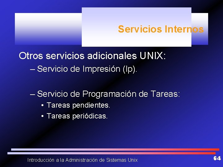 Servicios Internos Otros servicios adicionales UNIX: – Servicio de Impresión (lp). – Servicio de