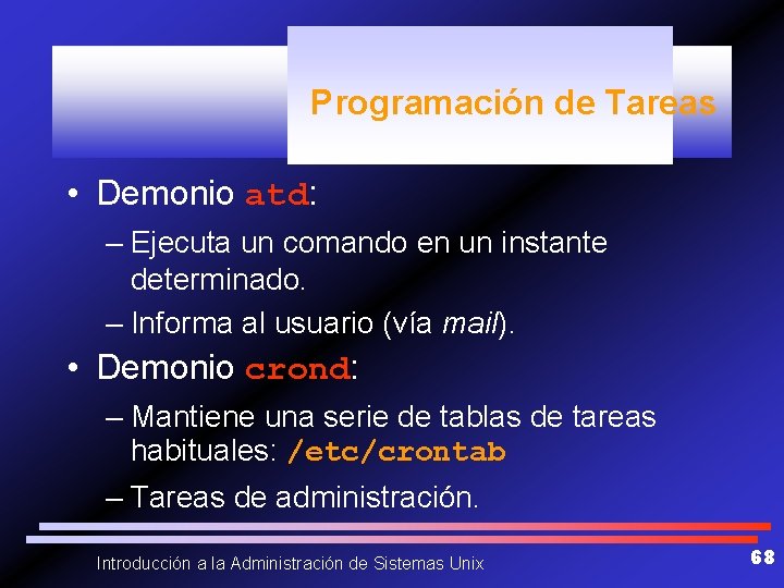 Programación de Tareas • Demonio atd: – Ejecuta un comando en un instante determinado.