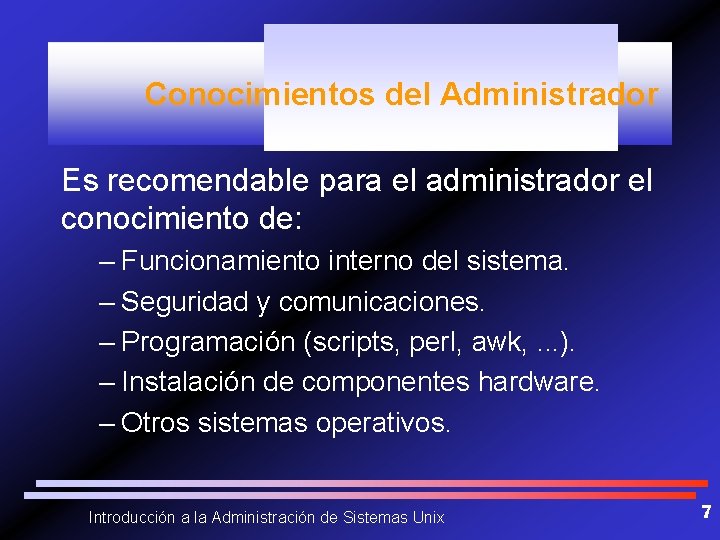 Conocimientos del Administrador Es recomendable para el administrador el conocimiento de: – Funcionamiento interno