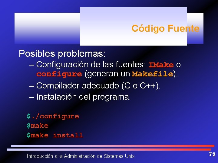 Código Fuente Posibles problemas: – Configuración de las fuentes: IMake o configure (generan un