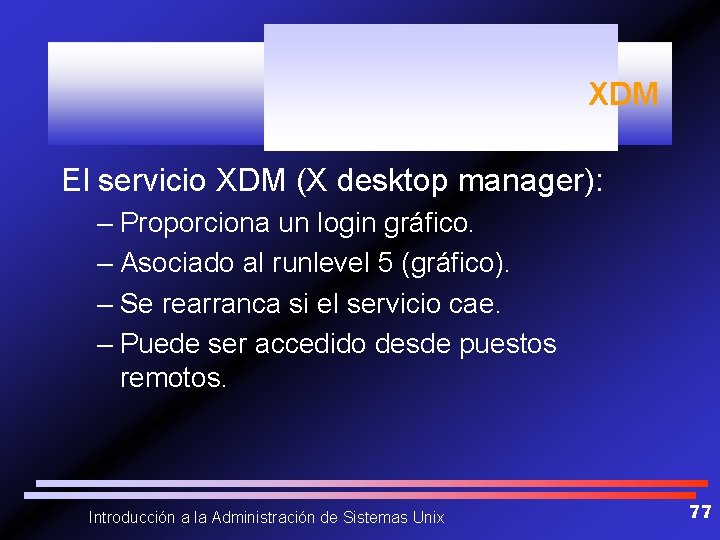 XDM El servicio XDM (X desktop manager): – Proporciona un login gráfico. – Asociado