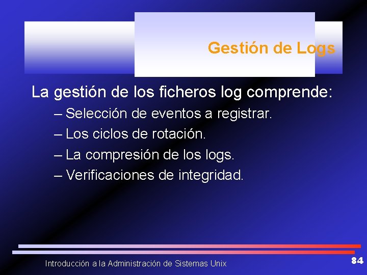 Gestión de Logs La gestión de los ficheros log comprende: – Selección de eventos