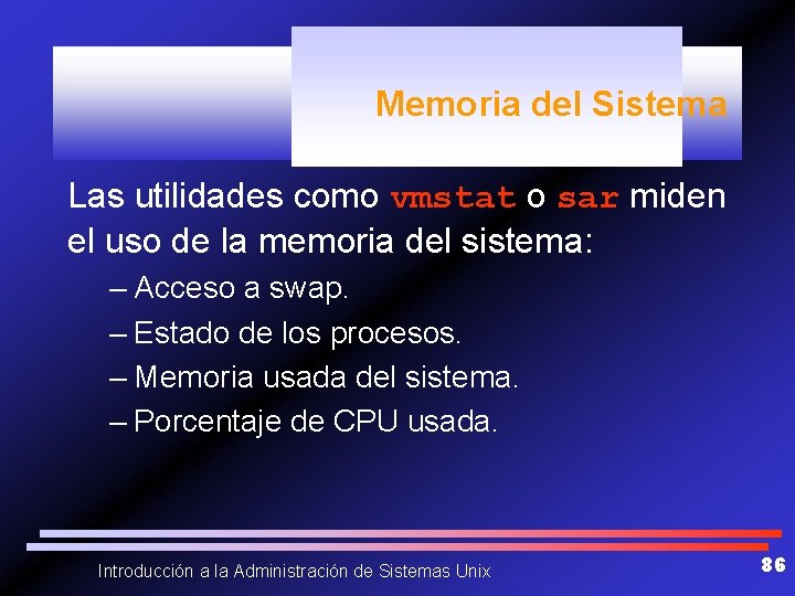 Memoria del Sistema Las utilidades como vmstat o sar miden el uso de la