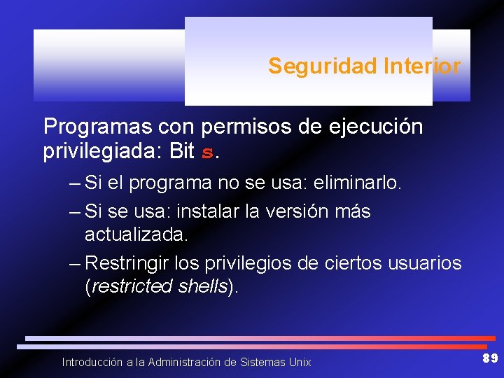 Seguridad Interior Programas con permisos de ejecución privilegiada: Bit s. – Si el programa