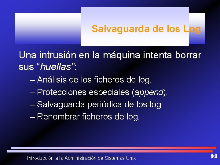 Salvaguarda de los Log Una intrusión en la máquina intenta borrar sus “huellas”: –