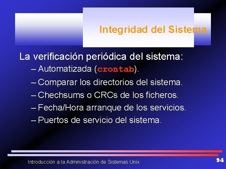 Integridad del Sistema La verificación periódica del sistema: – Automatizada (crontab). – Comparar los