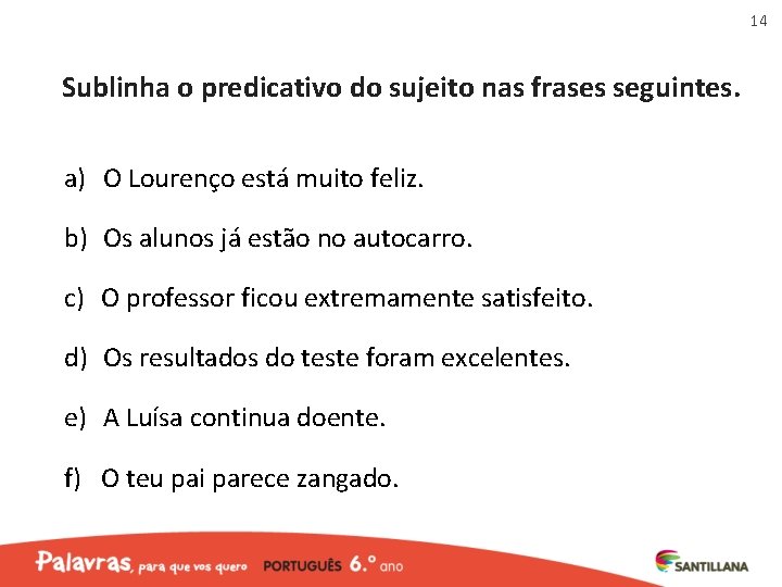 14 Sublinha o predicativo do sujeito nas frases seguintes. a) O Lourenço está muito