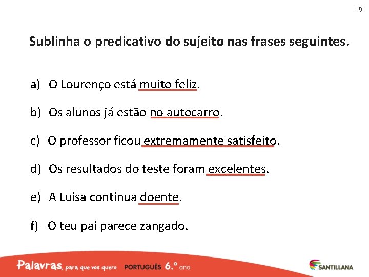 19 Sublinha o predicativo do sujeito nas frases seguintes. a) O Lourenço está muito