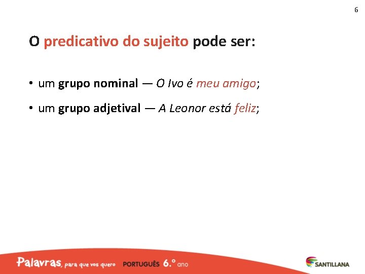 6 O predicativo do sujeito pode ser: • um grupo nominal — O Ivo 6 O predicativo do sujeito pode ser: • um grupo nominal — O Ivo