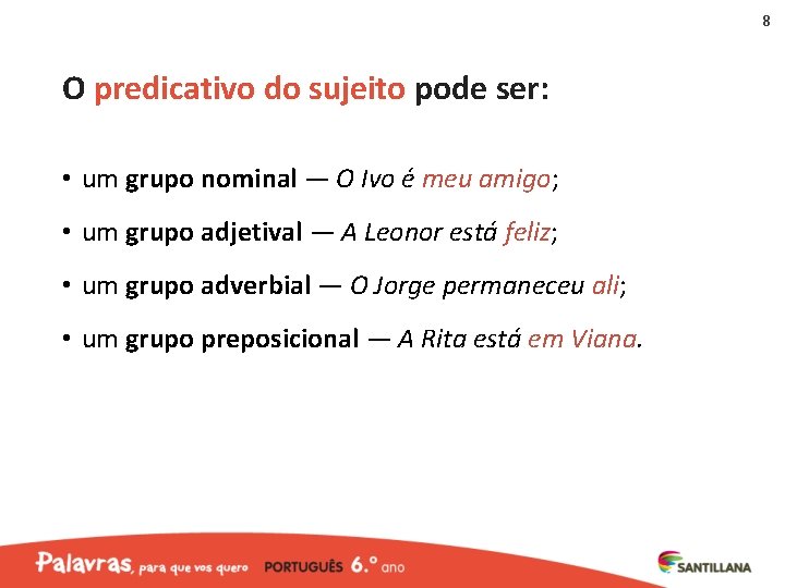 8 O predicativo do sujeito pode ser: • um grupo nominal — O Ivo