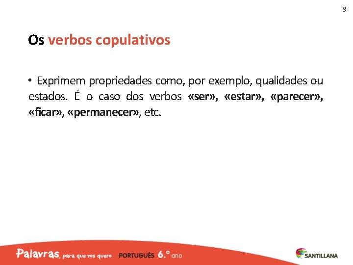 9 Os verbos copulativos • Exprimem propriedades como, por exemplo, qualidades ou estados. É 9 Os verbos copulativos • Exprimem propriedades como, por exemplo, qualidades ou estados. É