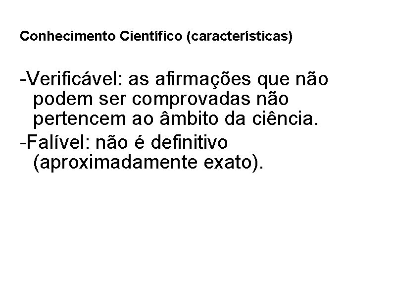 Conhecimento Científico (características) -Verificável: as afirmações que não podem ser comprovadas não pertencem ao