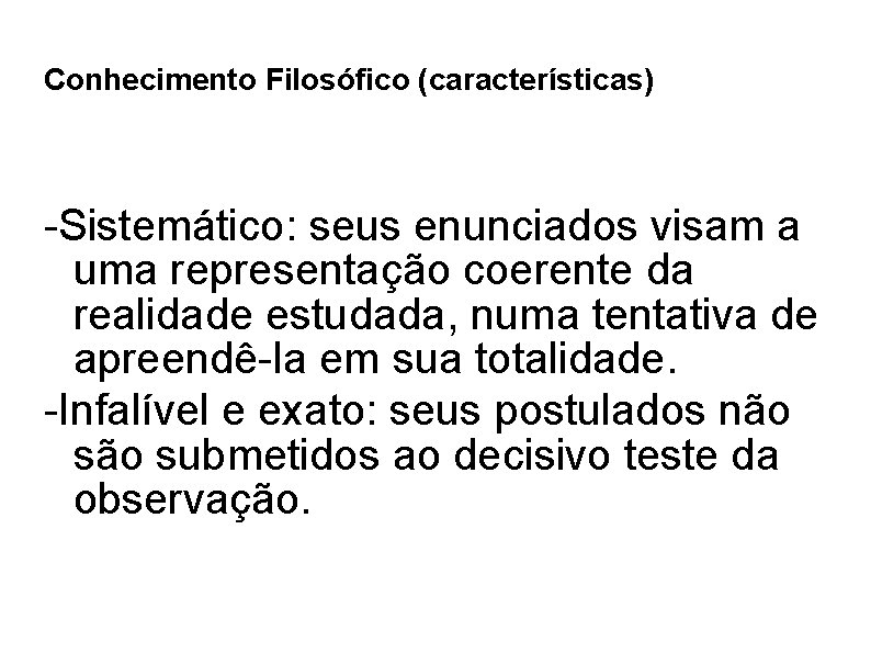 Conhecimento Filosófico (características) -Sistemático: seus enunciados visam a uma representação coerente da realidade estudada,