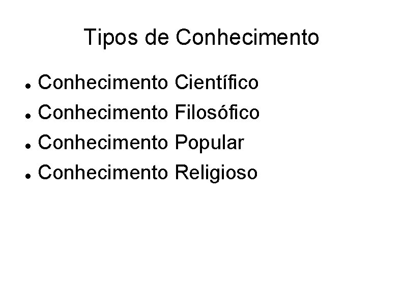 Tipos de Conhecimento Científico Conhecimento Filosófico Conhecimento Popular Conhecimento Religioso 