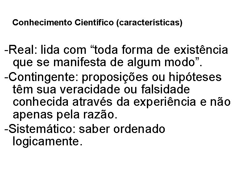 Conhecimento Científico (características) -Real: lida com “toda forma de existência que se manifesta de