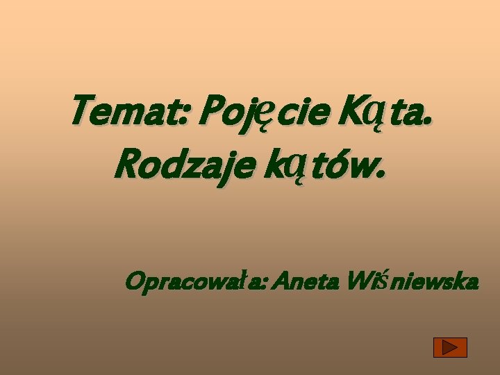 Temat: Pojęcie Kąta. Rodzaje kątów. Opracowała: Aneta Wiśniewska 