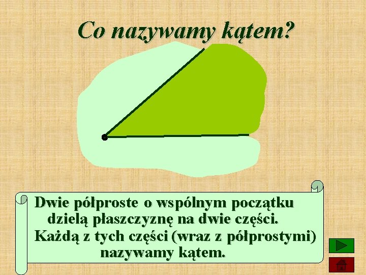 Co nazywamy kątem? Dwie półproste o wspólnym początku dzielą płaszczyznę na dwie części. Każdą