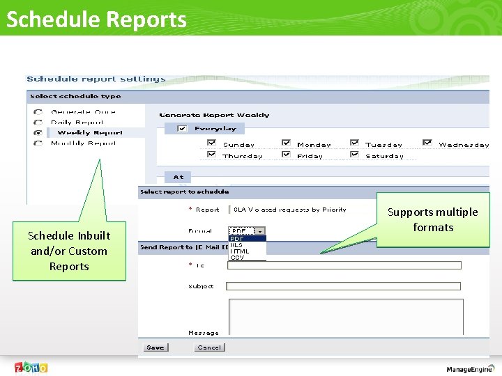 Schedule Reports Schedule Inbuilt and/or Custom Reports Supports multiple formats 