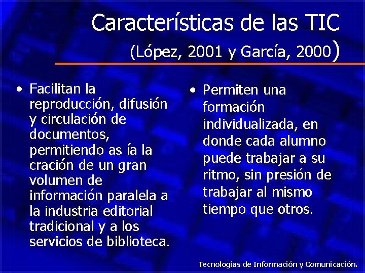 Características de las TIC (López, 2001 y García, 2000) • Facilitan la reproducción, difusión