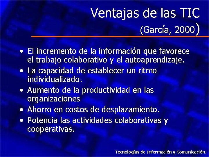 Ventajas de las TIC (García, 2000) • El incremento de la información que favorece