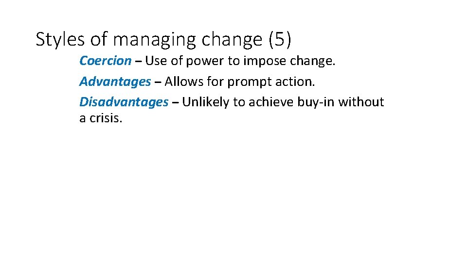 Styles of managing change (5) Coercion – Use of power to impose change. Advantages