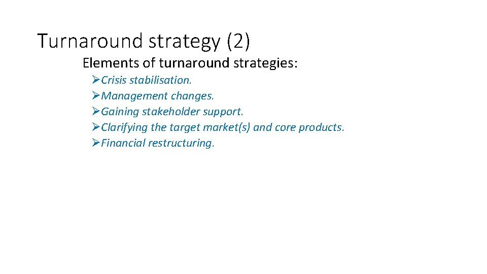 Turnaround strategy (2) Elements of turnaround strategies: ØCrisis stabilisation. ØManagement changes. ØGaining stakeholder support.