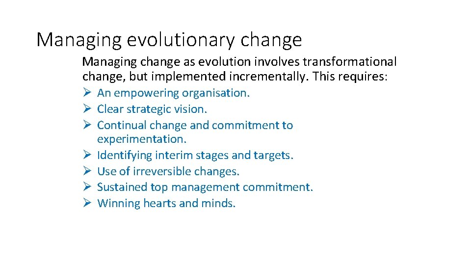 Managing evolutionary change Managing change as evolution involves transformational change, but implemented incrementally. This
