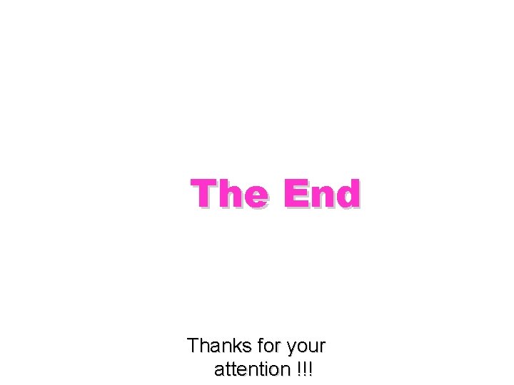 The End Thanks for your attention !!! 