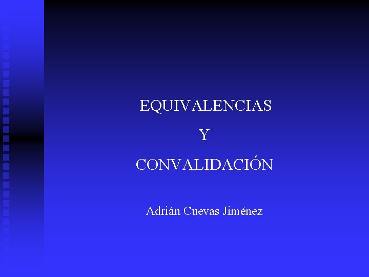 EQUIVALENCIAS Y CONVALIDACIÓN Adrián Cuevas Jiménez 