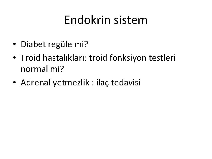 Endokrin sistem • Diabet regüle mi? • Troid hastalıkları: troid fonksiyon testleri normal mi?