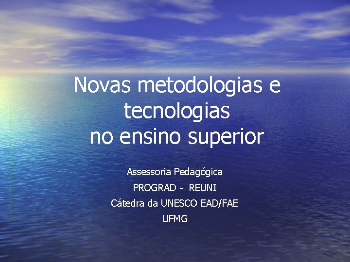 Novas metodologias e tecnologias no ensino superior Assessoria Pedagógica PROGRAD - REUNI Cátedra da