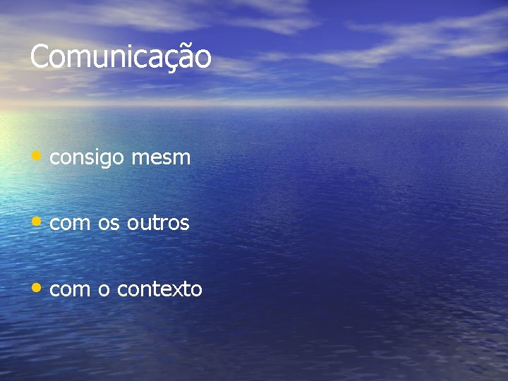 Comunicação • consigo mesm • com os outros • com o contexto 