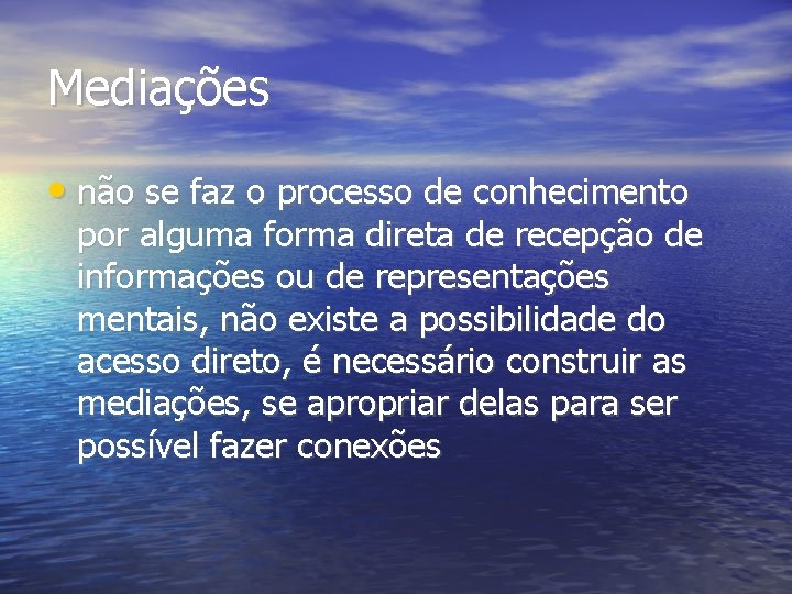 Mediações • não se faz o processo de conhecimento por alguma forma direta de Mediações • não se faz o processo de conhecimento por alguma forma direta de