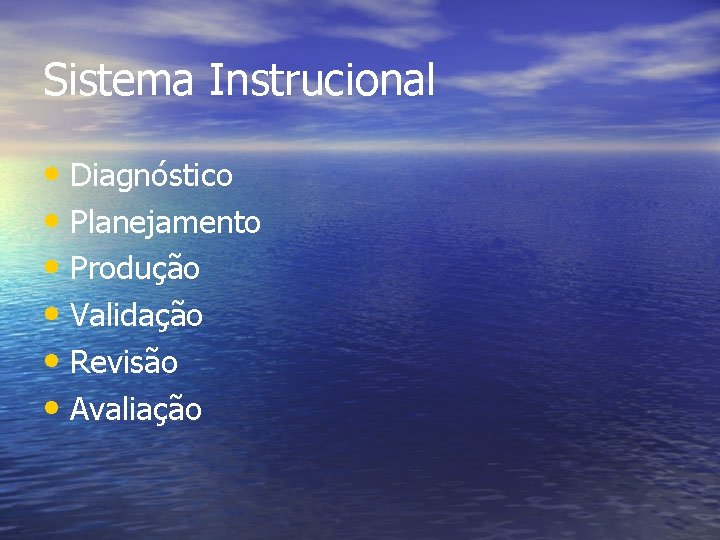 Sistema Instrucional • Diagnóstico • Planejamento • Produção • Validação • Revisão • Avaliação