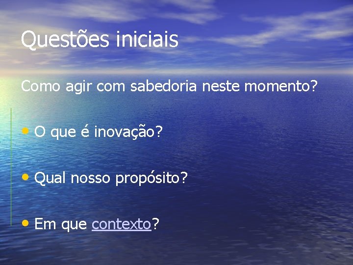 Questões iniciais Como agir com sabedoria neste momento? • O que é inovação? •