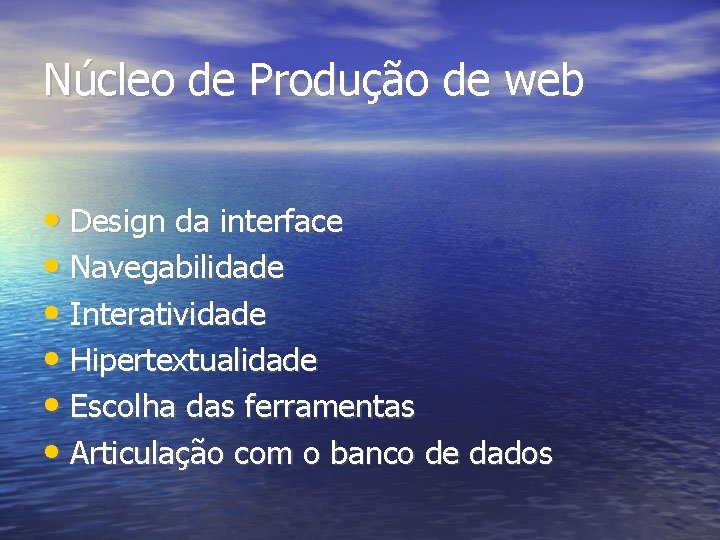 Núcleo de Produção de web • Design da interface • Navegabilidade • Interatividade •