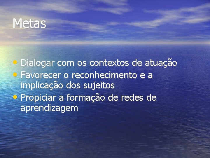 Metas • Dialogar com os contextos de atuação • Favorecer o reconhecimento e a