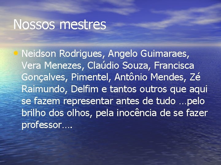 Nossos mestres • Neidson Rodrigues, Angelo Guimaraes, Vera Menezes, Claúdio Souza, Francisca Gonçalves, Pimentel,