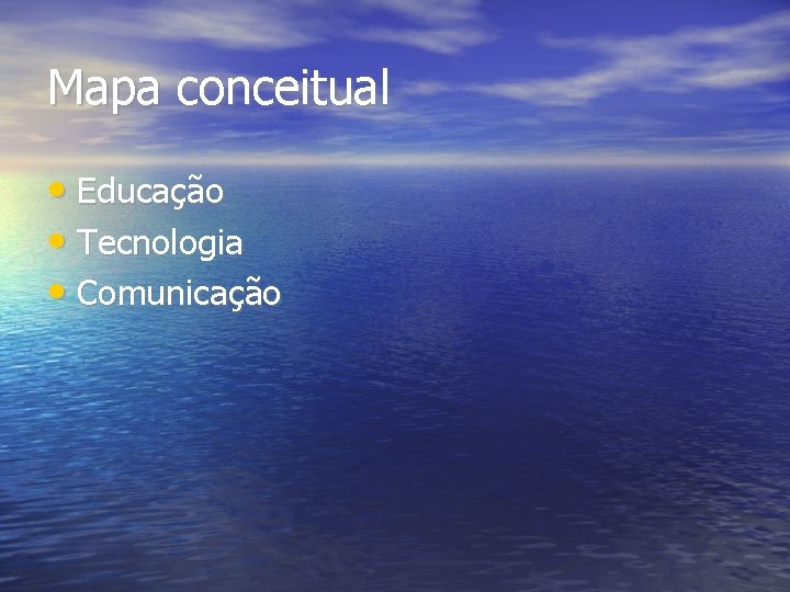 Mapa conceitual • Educação • Tecnologia • Comunicação 