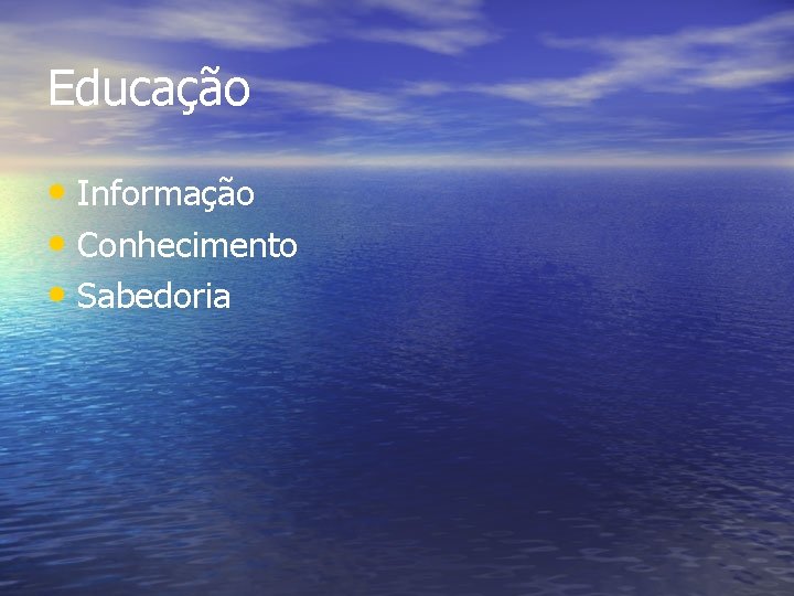 Educação • Informação • Conhecimento • Sabedoria 