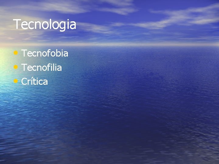 Tecnologia • Tecnofobia • Tecnofilia • Crítica 