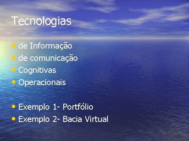 Tecnologias • de Informação • de comunicação • Cognitivas • Operacionais • Exemplo 1