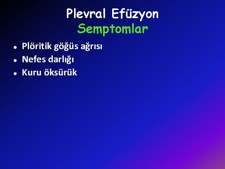 Plevral Efüzyon Semptomlar l l l Plöritik göğüs ağrısı Nefes darlığı Kuru öksürük 