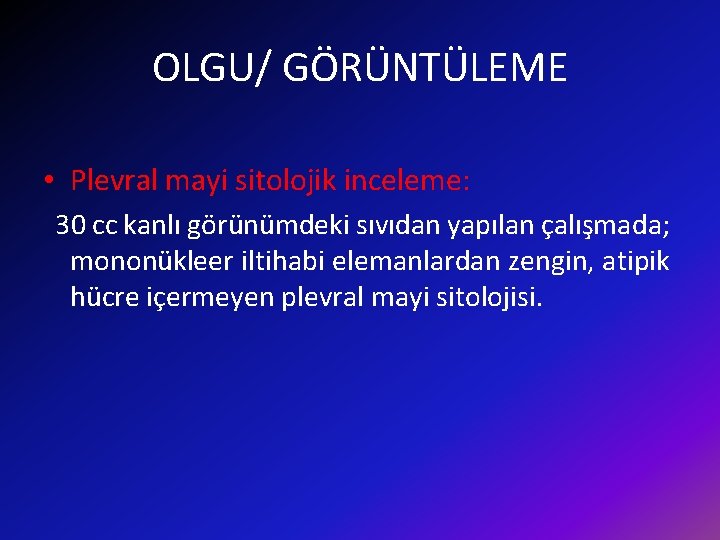 OLGU/ GÖRÜNTÜLEME • Plevral mayi sitolojik inceleme: 30 cc kanlı görünümdeki sıvıdan yapılan çalışmada;