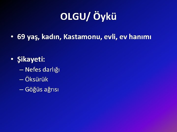 OLGU/ Öykü • 69 yaş, kadın, Kastamonu, evli, ev hanımı • Şikayeti: – Nefes