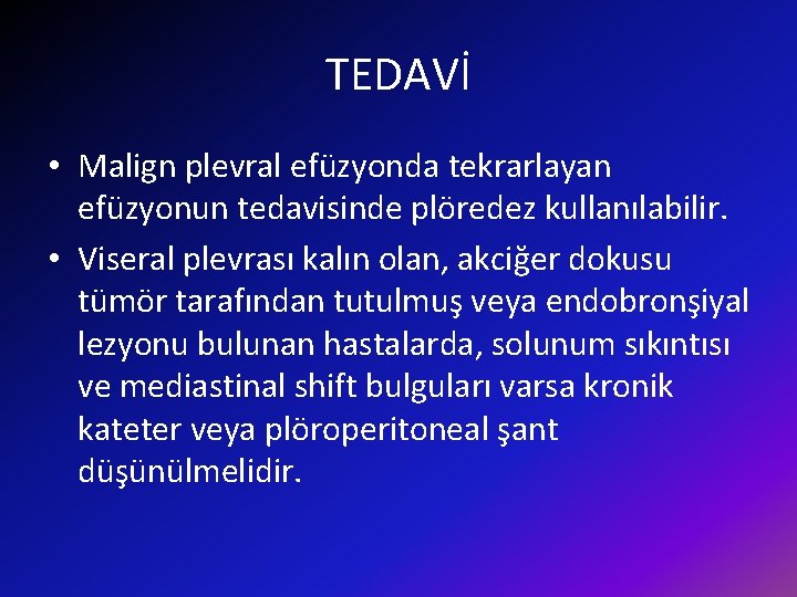 TEDAVİ • Malign plevral efüzyonda tekrarlayan efüzyonun tedavisinde plöredez kullanılabilir. • Viseral plevrası kalın