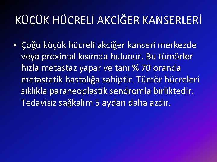 KÜÇÜK HÜCRELİ AKCİĞER KANSERLERİ • Çoğu küçük hücreli akciğer kanseri merkezde veya proximal kısımda