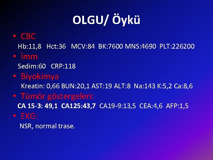 OLGU/ Öykü • CBC Hb: 11, 8 Hct: 36 MCV: 84 BK: 7600 MNS: