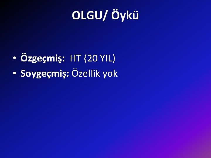 OLGU/ Öykü • Özgeçmiş: HT (20 YIL) • Soygeçmiş: Özellik yok 