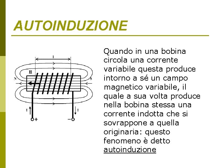 AUTOINDUZIONE Quando in una bobina circola una corrente variabile questa produce intorno a sé AUTOINDUZIONE Quando in una bobina circola una corrente variabile questa produce intorno a sé